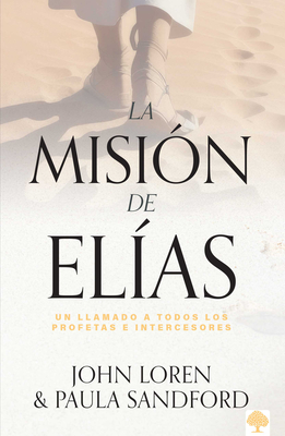 La Misión de Elias: Un Llamado a Todos Los Profetas E Intercesores - John Sandford