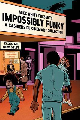 Impossibly Funky: A Cashiers Du Cinemart Collection - Mike White