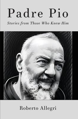 Padre Pio: Stories From Those Who Knew Him - Roberto Allegri