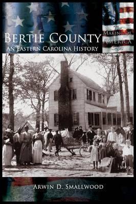 Bertie County: An Eastern Carolina History - Arwin D. Smallwood