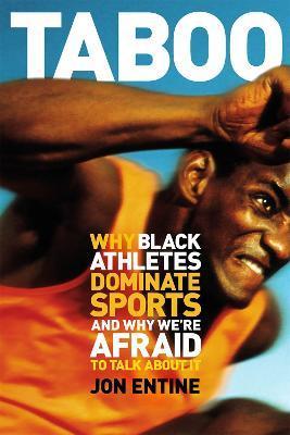 Taboo: Why Black Athletes Dominate Sports and Why We're Afraid to Talk about It - Jon Entine