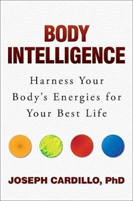 Body Intelligence: Harness Your Body's Energies for Your Best Life - Joseph Cardillo
