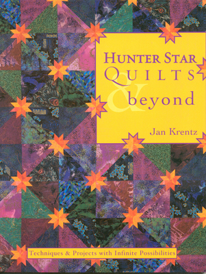 Hunter Star Quilts & Beyond: Techniques & Projects with Infinite Possibilities- Print on Demand Edition - Jan P. Krentz