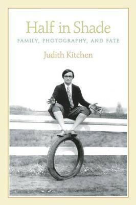 Half in Shade: Family, Photography, and Fate - Judith Kitchen