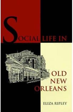 Coperta cărții 'Social Life in Old New Orleans - Eliza Ripley'