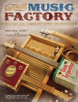 Handmade Music Factory: The Ultimate Guide to Making Foot-Stompin Good Instruments - Mike Orr