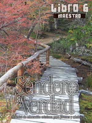 El Sendero de La Verdad, Libro 6 (Maestro): Material de Educacin Cristiana para Jvenes y Adultos - Patricia Picavea