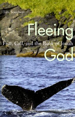 Fleeing God: Fear, Call, and the Book of Jonah - Tara Soughers