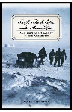 Coperta cărții 'Scott, Shackleton, and Amundsen: Ambition and Tragedy in the Antarctic - David Thomson'