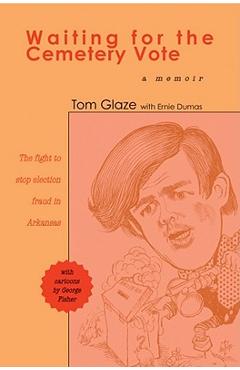 Coperta cărții 'Waiting for the Cemetery Vote: The Fight to Stop Election Fraud in Arkansas - Tom Glaze'