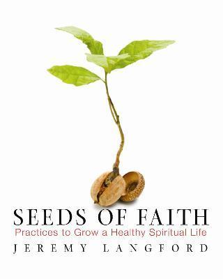 Seeds of Faith: Practices to Grow a Healthy Spiritual Life - Jeremy Langford