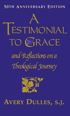 A Testimonial to Grace: and Reflections on a Theological Journey - Cardinal Avery S. J. Dulles