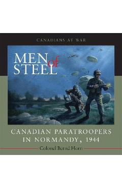 Coperta cărții 'Men of Steel: Canadian Paratroopers in Normandy, 1944 - Bernd Horn'