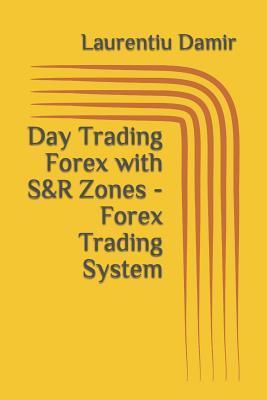 Coperta cărții 'Day Trading Forex with S&R Zones - Forex Trading System - Laurentiu Damir'