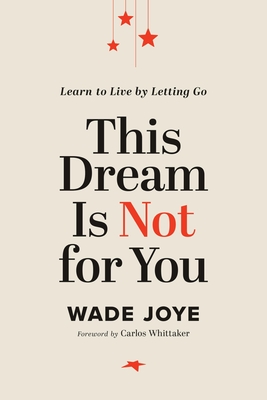 This Dream Is Not for You: Learn to Live by Letting Go - Wade Joye