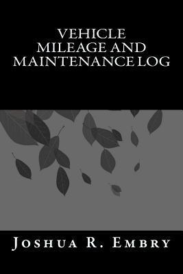 Vehicle Mileage and Maintenance Log - Joshua R. Embry