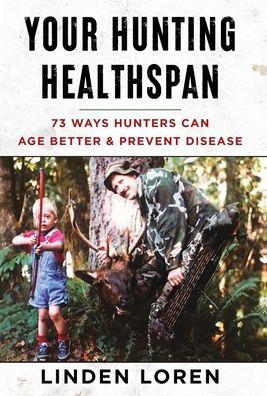 Your Hunting Healthspan: 73 Ways Hunters Can Age Better & Prevent Disease - Linden Loren