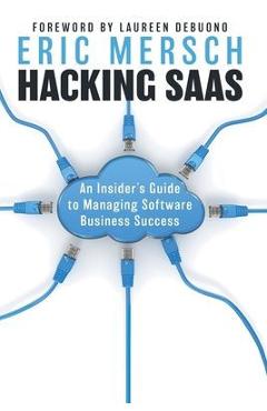 Poza produsului Hacking SaaS: An Insider's Guide to Managing Software Business Success - Eric Mersch