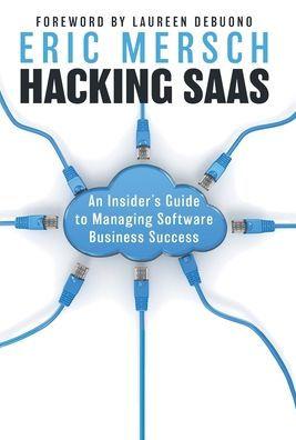 Hacking SaaS: An Insider's Guide to Managing Software Business Success - Eric Mersch