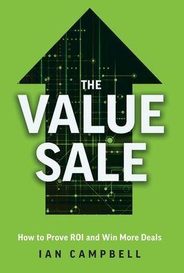 The Value Sale: How to Prove ROI and Win More Deals - Ian Campbell