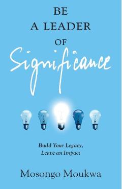 Coperta cărții 'Be a Leader of Significance: Build Your Legacy, Leave an Impact - Mosongo Moukwa'