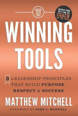 Winning Tools: 3 Leadership Principles That Build Purpose, Respect & Success - Matthew Mitchell