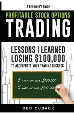 Poza produsului Profitable Stock Options Trading - A Beginner's Guide: Lessons I Learned Losing $100,000 To Accelerate Your Trading Success - Ged Cusack