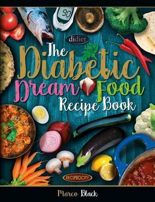 Diabetic Dream Food, The Diabetic Index Recipe Book: 150 Low Carb Anti Inflammatory High Omega 3 Omega 7 Good Fat, Low Sat Trans Omega 6 Bad Fat, Insu - Gordon Ritchie