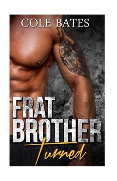 Coperta cărții 'Frat Brother Turned: A Straight to Gay Romance - Cole Bates'