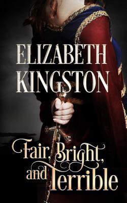Fair, Bright, and Terrible - Elizabeth Kingston