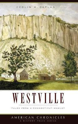 Westville: Tales from a Connecticut Hamlet - Colin M. Caplan