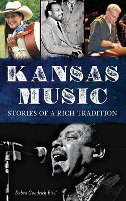 Kansas Music: Stories of a Rich Tradition - Debra Goodrich Bisel