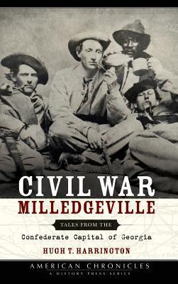 Civil War Milledgeville: Tales from the Confederate Capital of Georgia - Hugh T. Harrington
