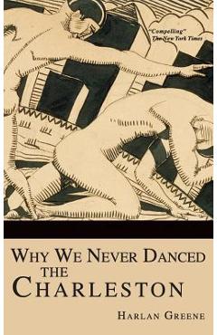 Coperta cărții 'Why We Never Danced the Charleston - Harlan Greene'