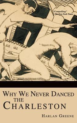 Why We Never Danced the Charleston - Harlan Greene