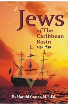 Coperta cărții 'Jews of The Caribbean Basin: 1450-1850 - Harold Grater M. A. Ed'
