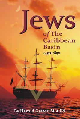 Coperta cărții 'Jews of The Caribbean Basin: 1450-1850 - Harold Grater M. A. Ed'