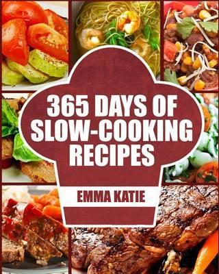 Slow Cooker: 365 Days of Slow Cooking Recipes (Slow Cooker, Slow Cooker Cookbook, Slow Cooker Recipes, Slow Cooking, Slow Cooker Me - Emma Katie