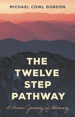 Coperta cărții 'The Twelve Step Pathway: A Heroic Journey of Recovery - Michael Cowl Gordon'