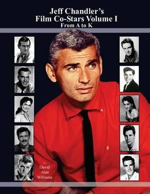 Jeff Chandler's Film Co-Stars Volume I From A to K - David Alan Williams
