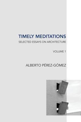 Timely Meditations, vol.1: Architectural Theories and Practices - Alberto Perez-gomez