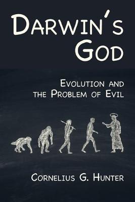 Darwin's God: Evolution and the Problem of Evil - Cornelius G. Hunter