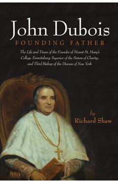 Coperta cărții 'John Dubois: Founding Father: The Life and Times of the Founder of Mount St. Mary's College, Emmitsburg; Superior of'