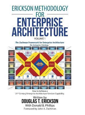 Erickson Methodology for Enterprise Architecture: How to Achieve a 21St Century Enterprise Architecture Services Capability. - Douglas T. Erickson