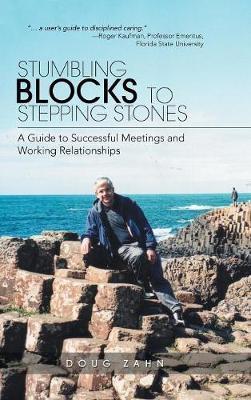 Stumbling Blocks to Stepping Stones: A Guide to Successful Meetings and Working Relationships - Doug Zahn