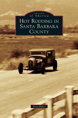 Hot Rodding in Santa Barbara County - Tony Baker