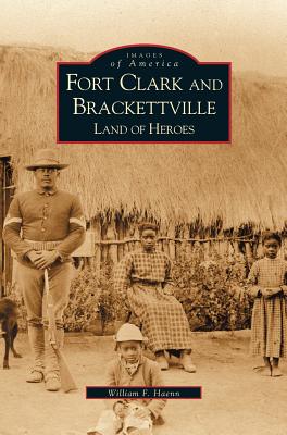 Fort Clark and Brackettville: Land of Heroes - Bill Haenn