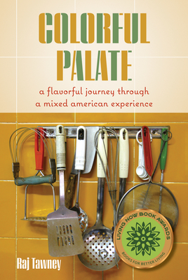 Colorful Palate: A Flavorful Journey Through a Mixed American Experience - Raj Tawney