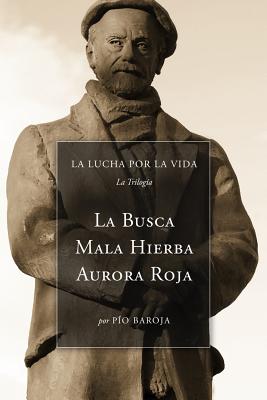 La Lucha Por La Vida (La Trilogía): La Busca, Mala Hierba, Aurora Roja - Pio Baroja