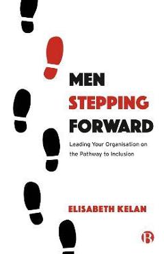 Poza produsului Men Stepping Forward: Leading Your Organization on the Path to Inclusion - Elisabeth Kelan